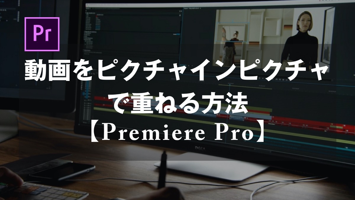 Premiere Pro 動画をピクチャインピクチャで重ねる方法 山田どうそんブログ